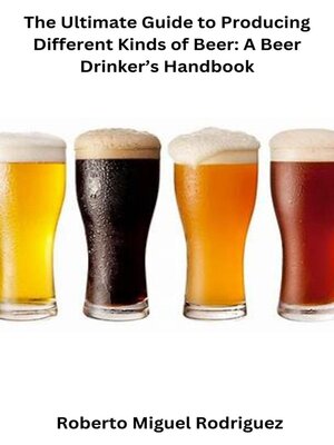 cover image of The Ultimate Guide to Producing Different Kinds of Beer